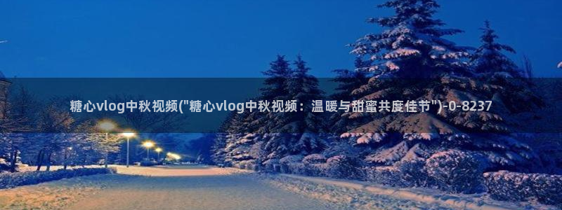 糖心vlog深夜放：糖心vlog中秋视频(\