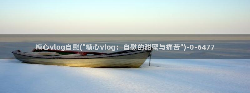 糖心vlog约妹子：糖心vlog自慰(\