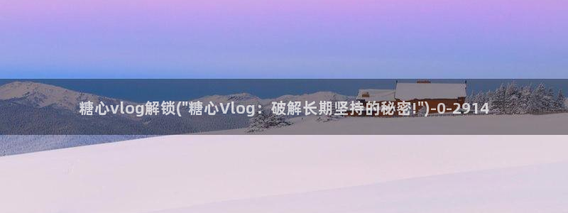 糖心vlog柚子猫学长：糖心vlog解锁(\